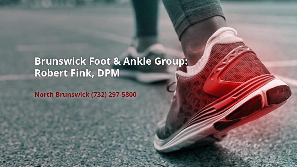 Brunswick Foot & Ankle Group: Robert Fink, DPM | 1648 US-130, North Brunswick Township, NJ 08902 | Phone: (732) 297-5800